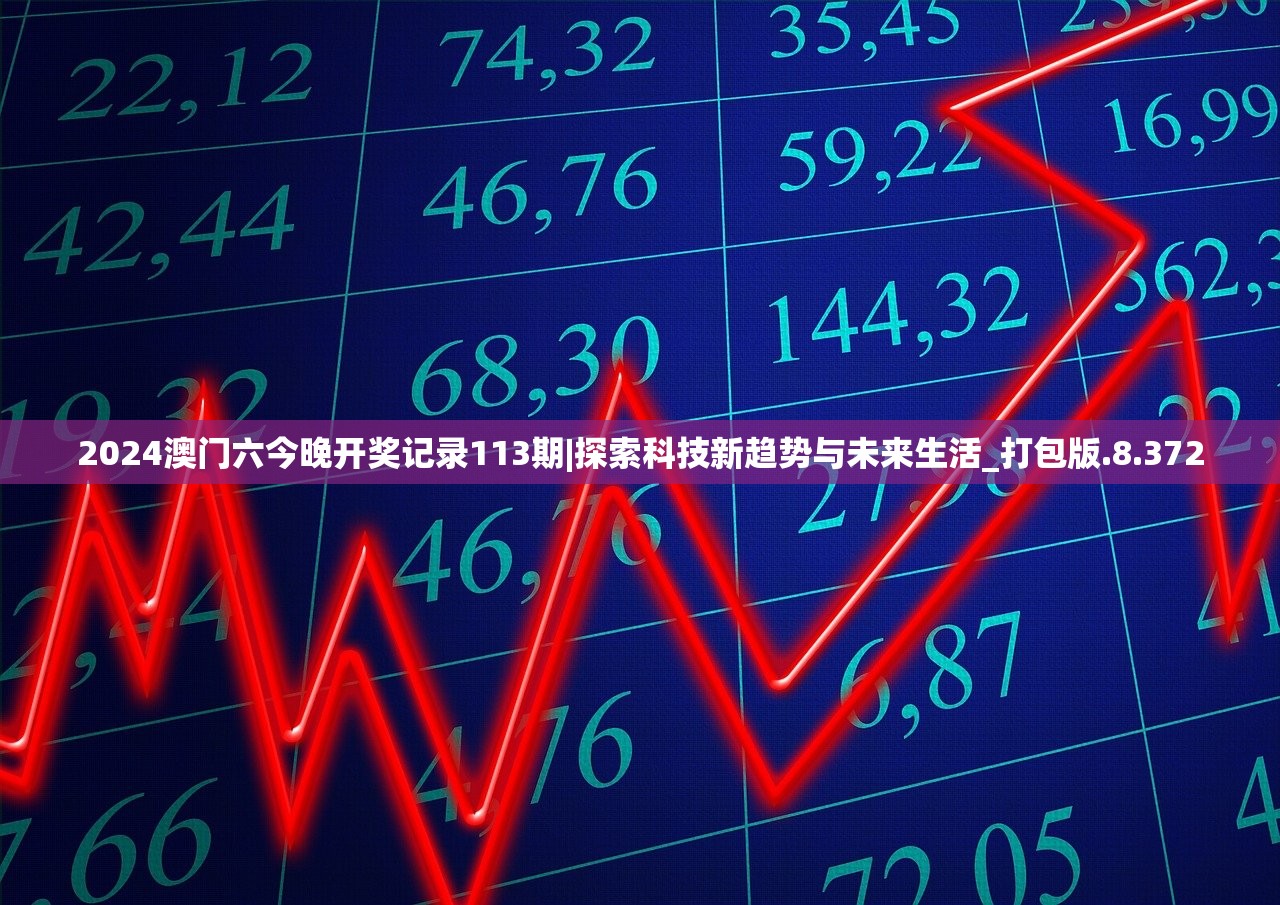 2024澳门六今晚开奖记录113期|探索科技新趋势与未来生活_打包版.8.372