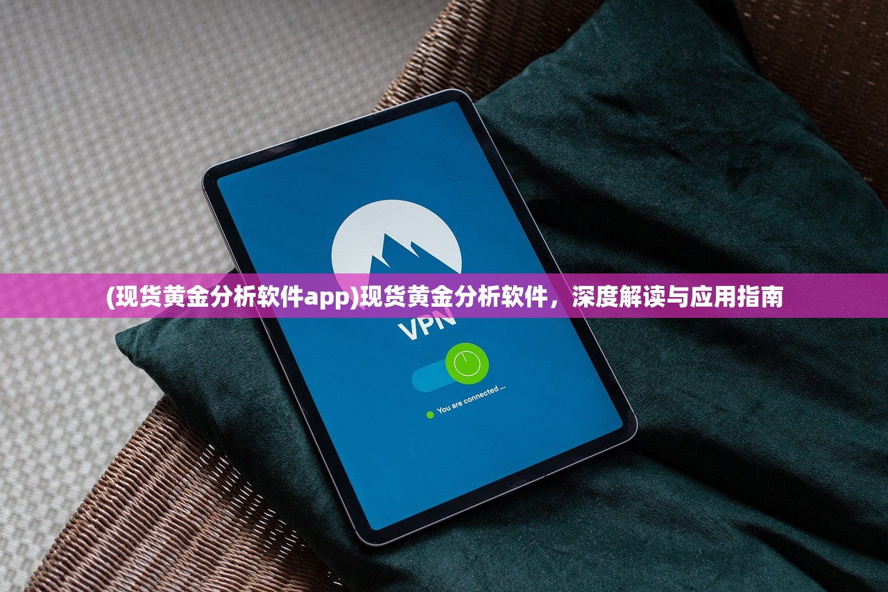 (现货黄金分析软件app)现货黄金分析软件，深度解读与应用指南