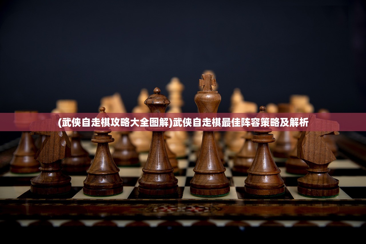 (武侠自走棋攻略大全图解)武侠自走棋最佳阵容策略及解析