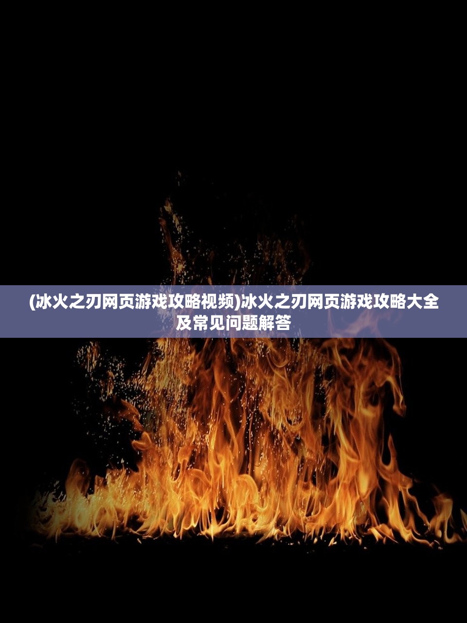 (冰火之刃网页游戏攻略视频)冰火之刃网页游戏攻略大全及常见问题解答