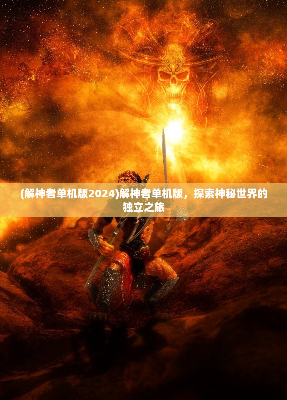 (解神者单机版2024)解神者单机版，探索神秘世界的独立之旅