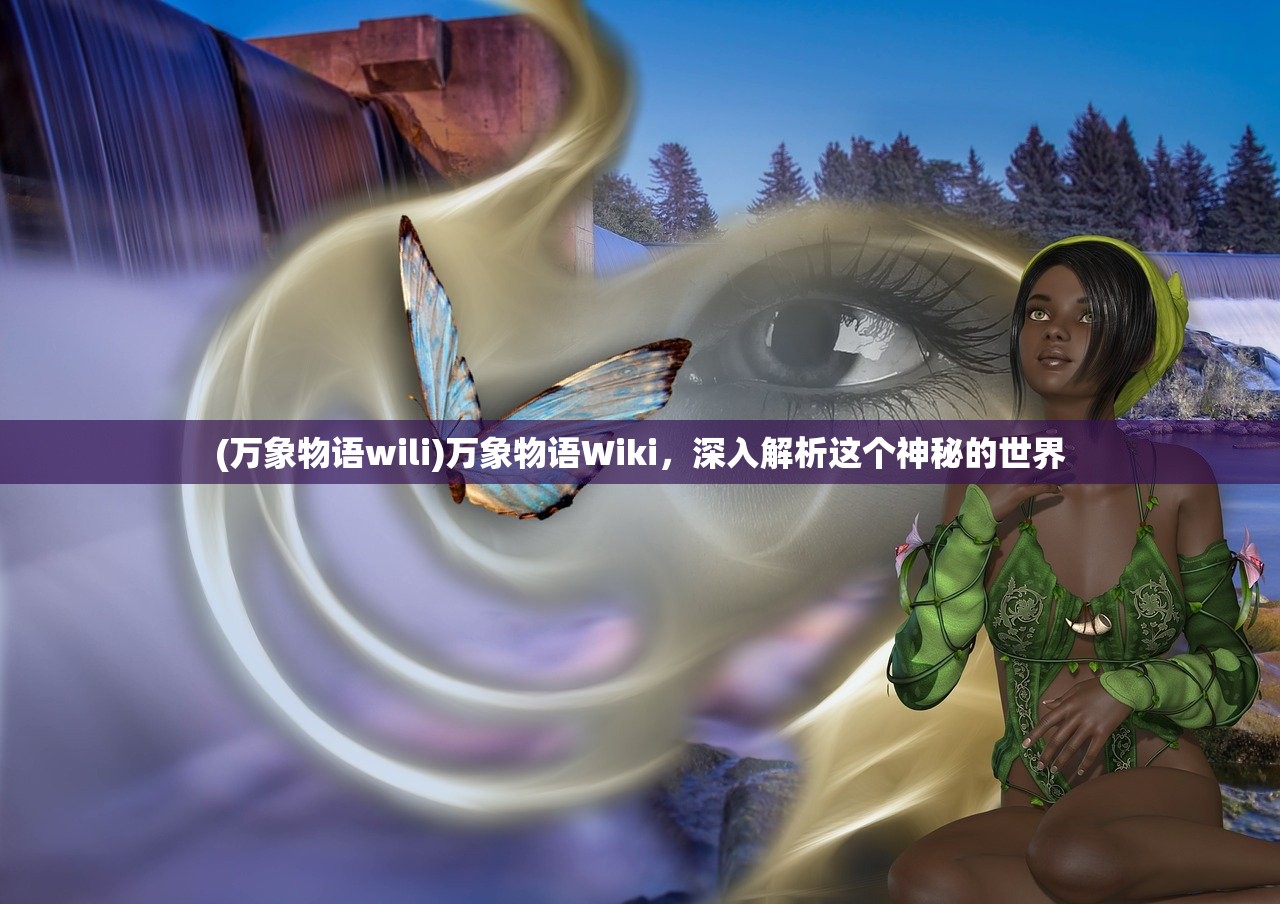 (万象物语wili)万象物语Wiki，深入解析这个神秘的世界