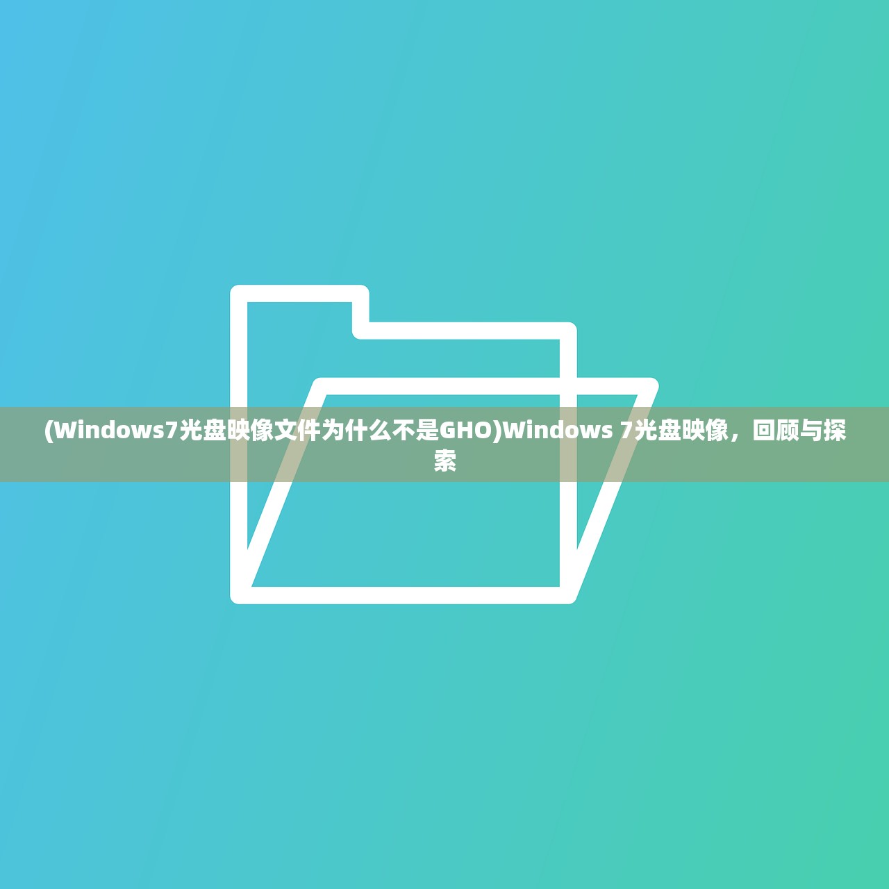 (Windows7光盘映像文件为什么不是GHO)Windows 7光盘映像，回顾与探索