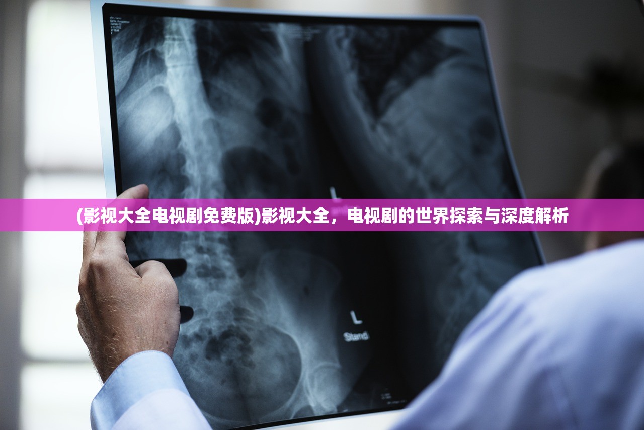 (影视大全电视剧免费版)影视大全，电视剧的世界探索与深度解析