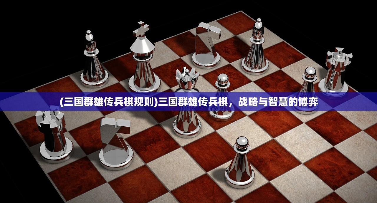 (三国群雄传兵棋规则)三国群雄传兵棋，战略与智慧的博弈