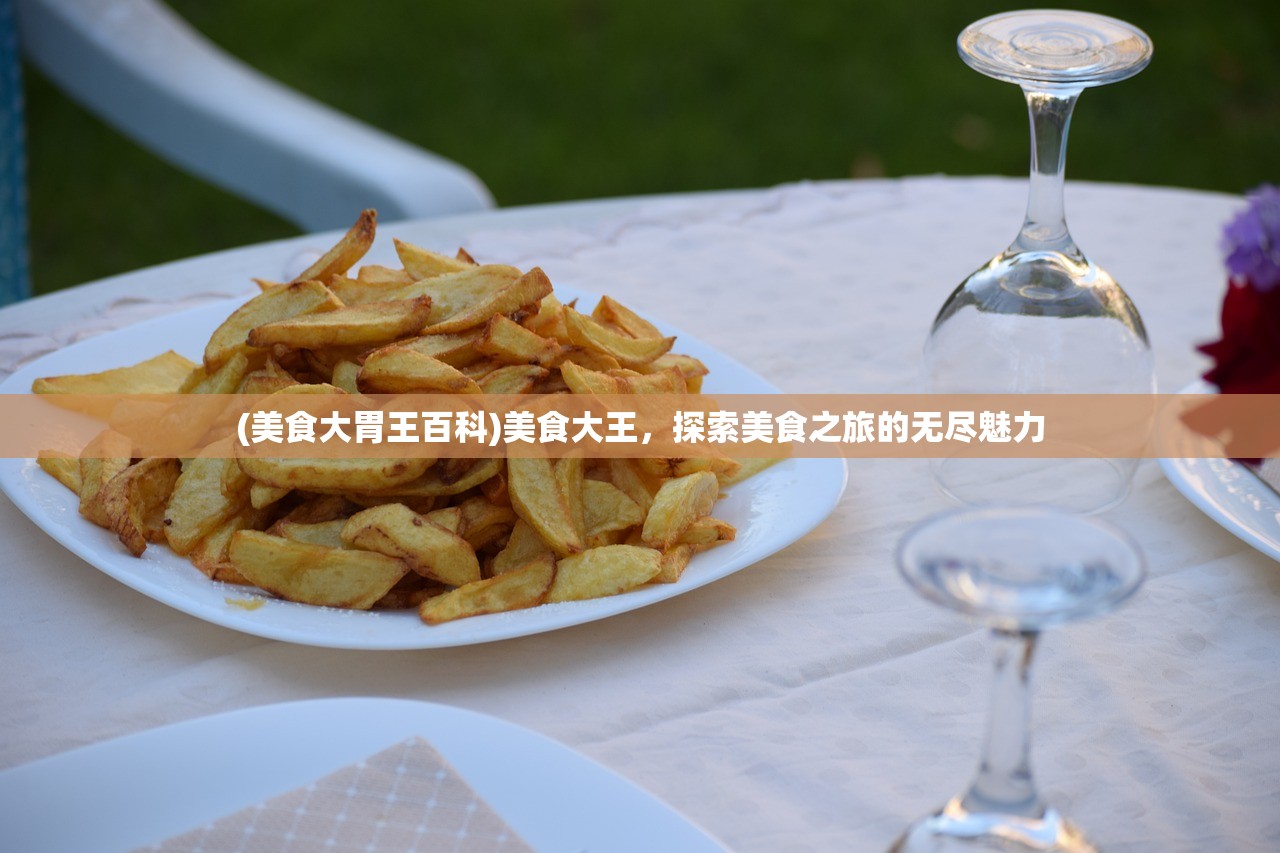 (美食大胃王百科)美食大王，探索美食之旅的无尽魅力