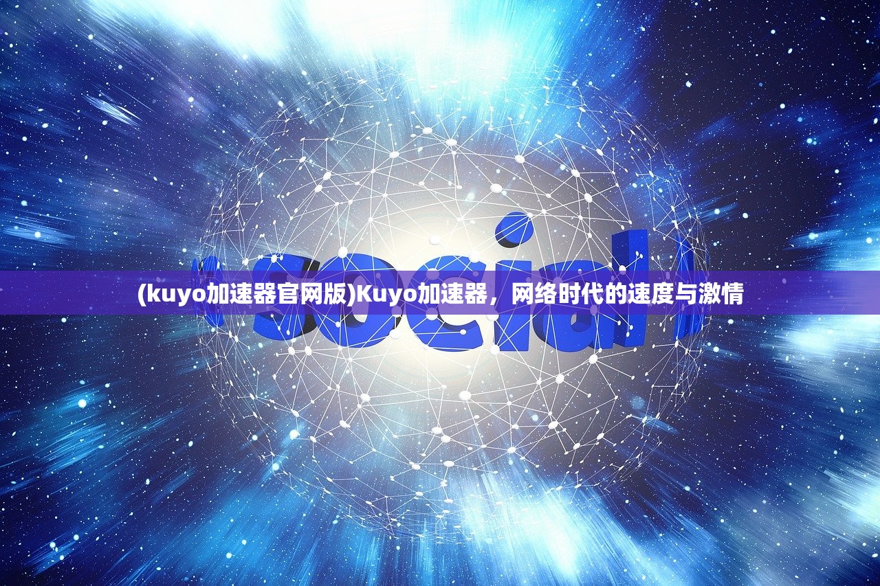 (kuyo加速器官网版)Kuyo加速器，网络时代的速度与激情