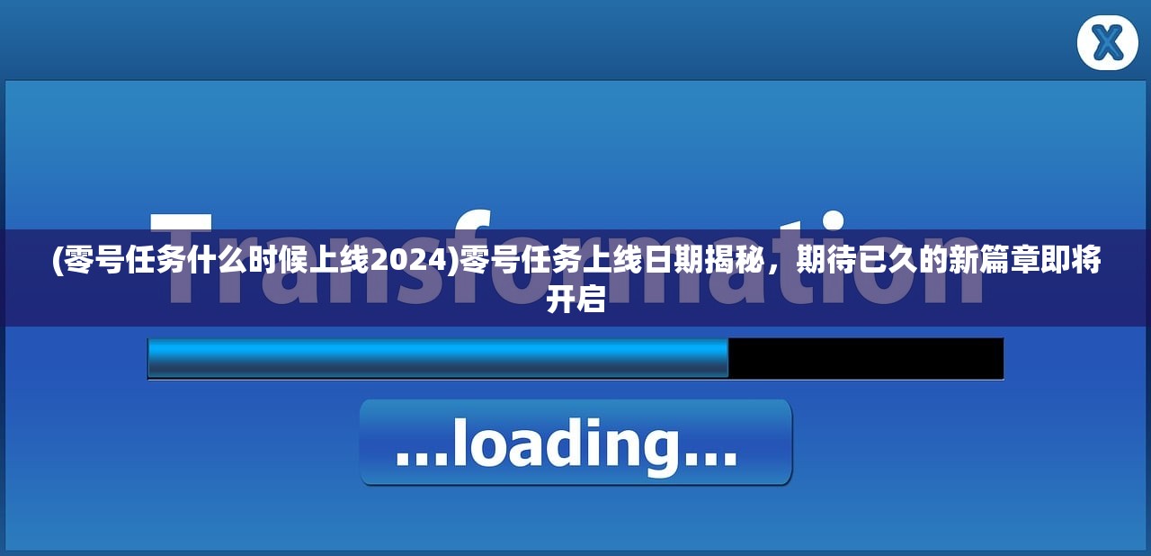 (零号任务什么时候上线2024)零号任务上线日期揭秘，期待已久的新篇章即将开启