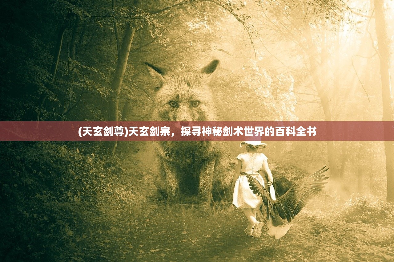 (天玄剑尊)天玄剑宗，探寻神秘剑术世界的百科全书