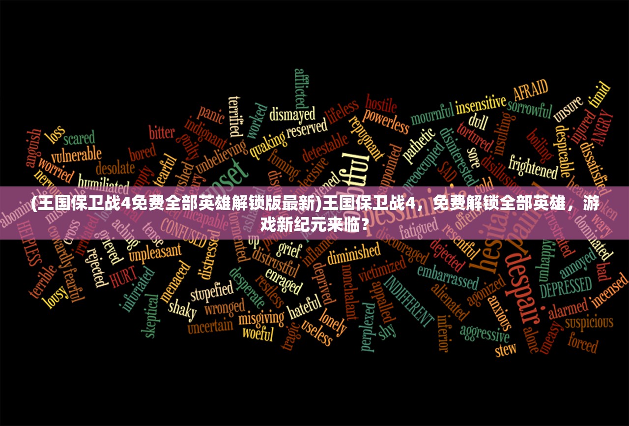 (王国保卫战4免费全部英雄解锁版最新)王国保卫战4，免费解锁全部英雄，游戏新纪元来临？