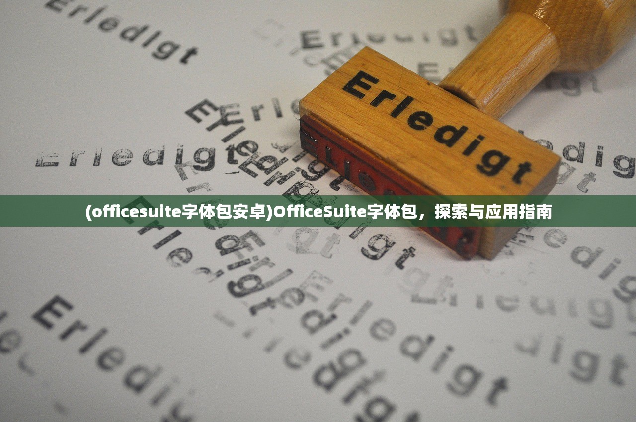 (officesuite字体包安卓)OfficeSuite字体包，探索与应用指南